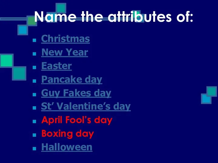 Name the attributes of: Christmas New Year Easter Pancake day Guy Fakes
