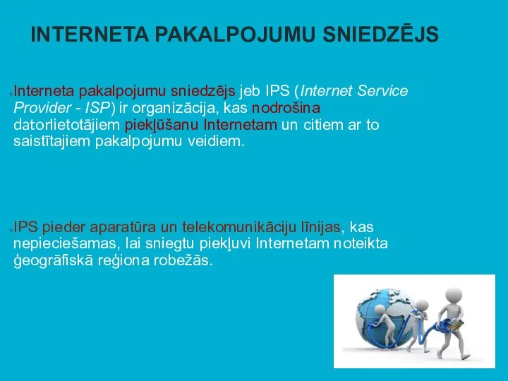 INTERNETA PAKALPOJUMU SNIEDZĒJS Interneta pakalpojumu sniedzējs jeb IPS (Internet Service Provider -