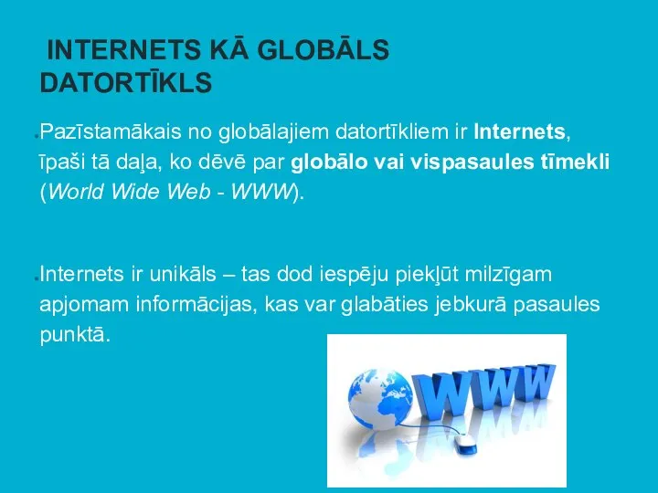 INTERNETS KĀ GLOBĀLS DATORTĪKLS Pazīstamākais no globālajiem datortīkliem ir Internets, īpaši tā