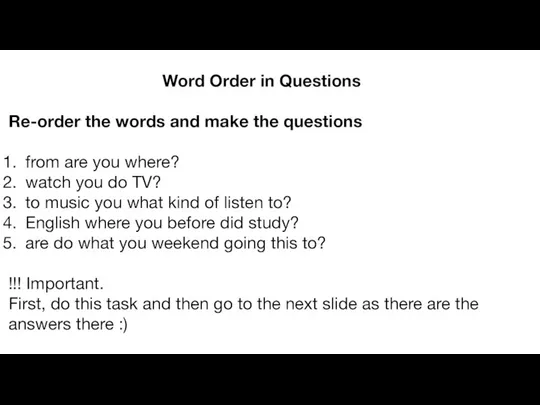 Word Order in Questions Re-order the words and make the questions from