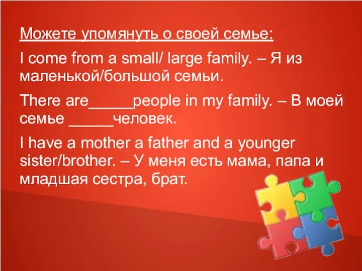 Можете упомянуть о своей семье: I come from a small/ large family.