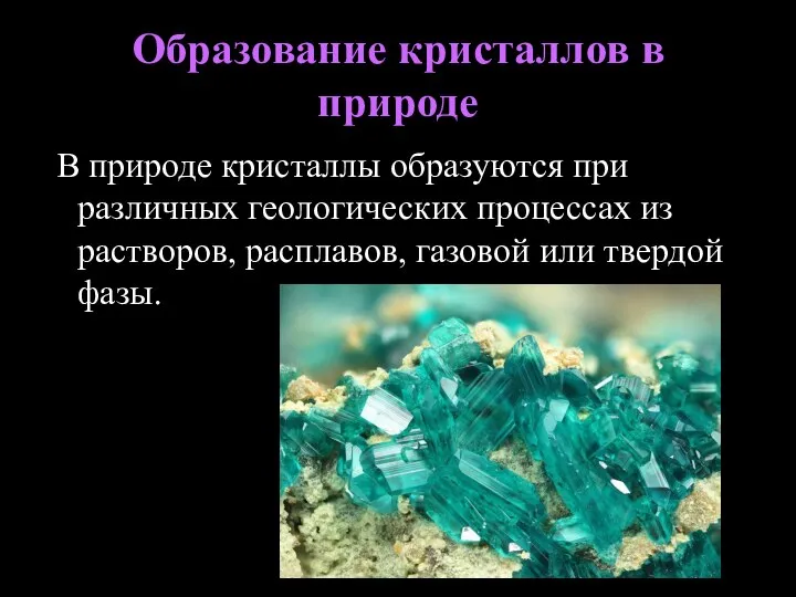 Образование кристаллов в природе В природе кристаллы образуются при различных геологических процессах