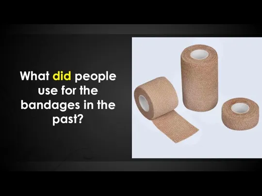 What did people use for the bandages in the past?