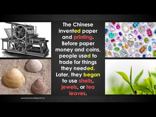 The Chinese invented paper and printing. Before paper money and coins, people