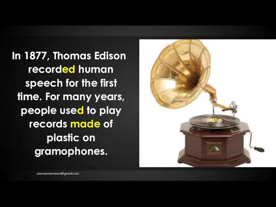 In 1877, Thomas Edison recorded human speech for the first time. For