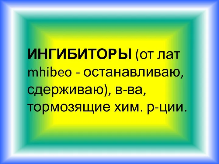 ИНГИБИТОРЫ (от лат mhibeo - останавливаю, сдерживаю), в-ва, тормозящие хим. р-ции.