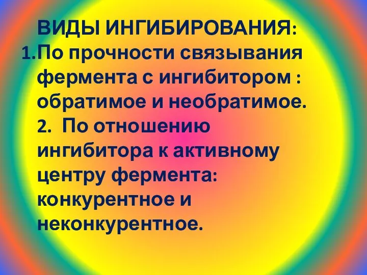 ВИДЫ ИНГИБИРОВАНИЯ: По прочности связывания фермента с ингибитором : обратимое и необратимое.