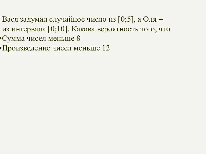 Вася задумал случайное число из [0;5], а Оля – из интервала [0;10].