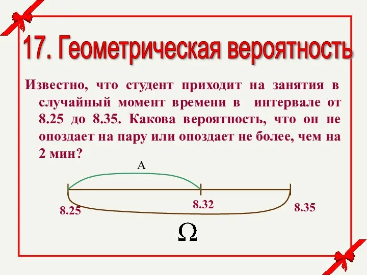 17. Геометрическая вероятность Известно, что студент приходит на занятия в случайный момент