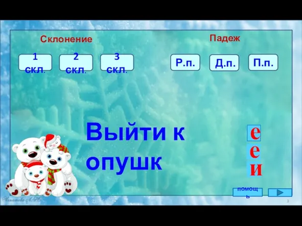 Выйти к опушк Склонение Падеж 1 скл. 2 скл. 3 скл. Р.п.