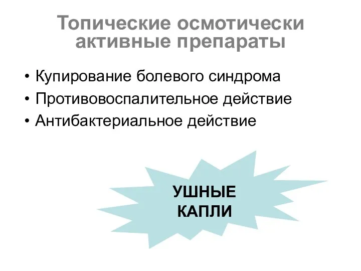 Топические осмотически активные препараты Купирование болевого синдрома Противовоспалительное действие Антибактериальное действие УШНЫЕ КАПЛИ