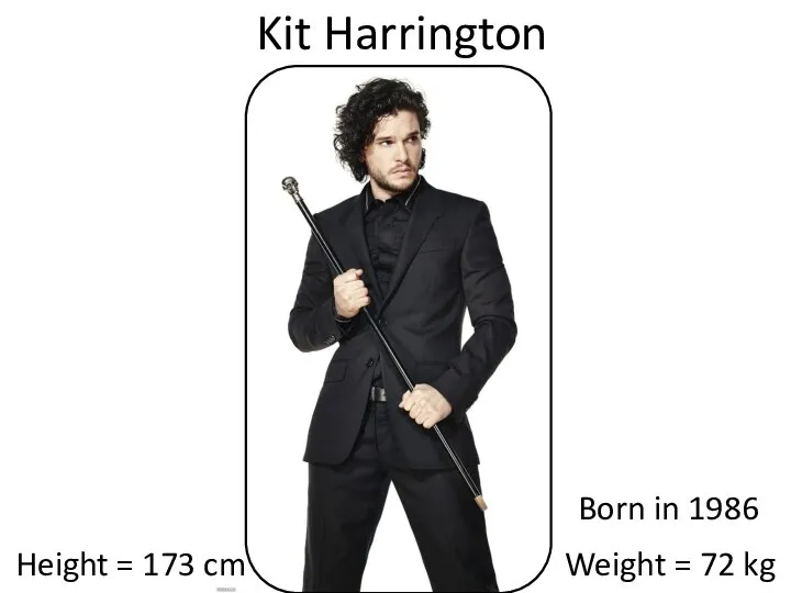 Kit Harrington Height = 173 cm Weight = 72 kg Born in 1986