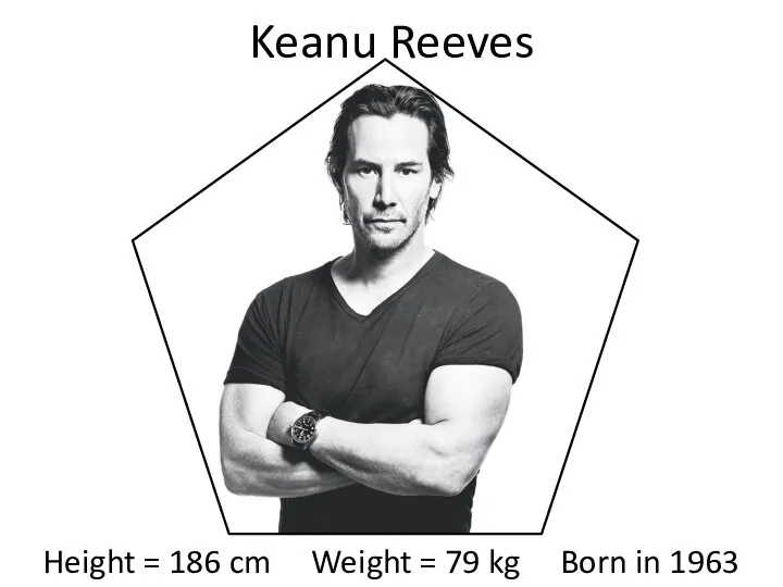 Height = 186 cm Weight = 79 kg Born in 1963 Keanu Reeves