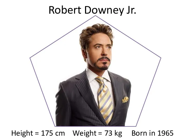 Height = 175 cm Weight = 73 kg Born in 1965 Robert Downey Jr.