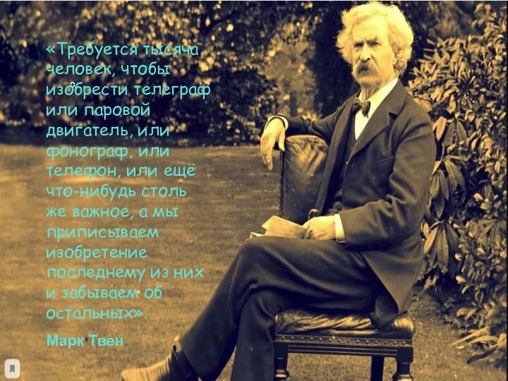 Марк Твен «Требуется тысяча человек, чтобы изобрести телеграф или паровой двигатель, или