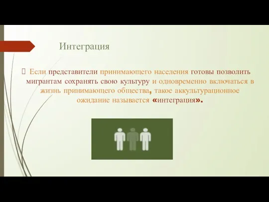 Интеграция Если представители принимающего населения готовы позволить мигрантам сохранять свою культуру и