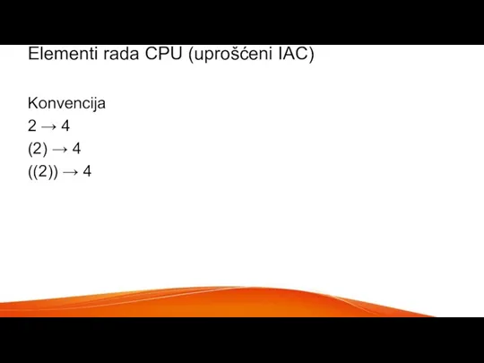 Elementi rada CPU (uprošćeni IAC) Konvencija 2 → 4 (2) → 4 ((2)) → 4