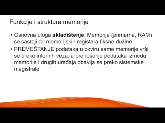 Funkcije i struktura memorije Osnovna uloga skladištenje. Memorija (primarna, RAM) se sastoji