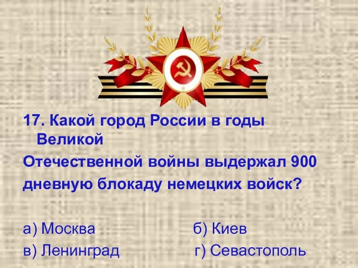 17. Какой город России в годы Великой Отечественной войны выдержал 900 дневную