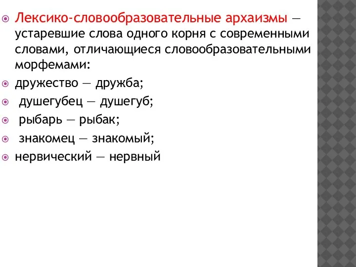 Лексико-словообразовательные архаизмы — устаревшие слова одного корня с современными словами, отличающиеся словообразовательными