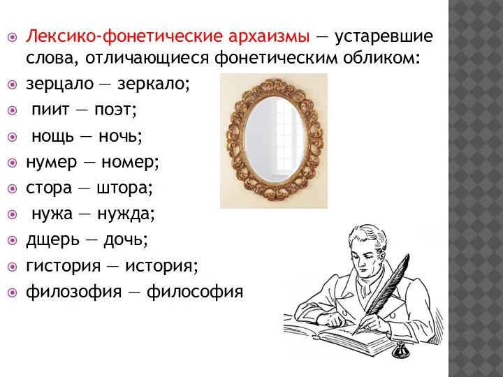 Лексико-фонетические архаизмы — устаревшие слова, отличающиеся фонетическим обликом: зерцало — зеркало; пиит