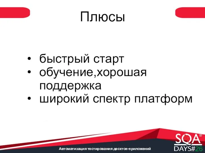 Автоматизация тестирования десктоп-приложений Плюсы быстрый старт обучение,хорошая поддержка широкий спектр платформ