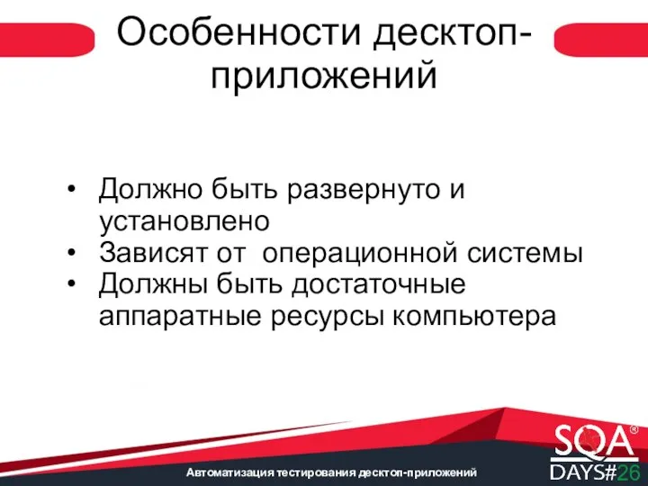 Автоматизация тестирования десктоп-приложений Особенности десктоп-приложений Должно быть развернуто и установлено Зависят от