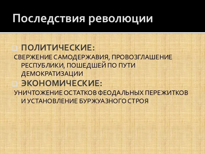 Последствия революции ПОЛИТИЧЕСКИЕ: СВЕРЖЕНИЕ САМОДЕРЖАВИЯ, ПРОВОЗГЛАШЕНИЕ РЕСПУБЛИКИ, ПОШЕДШЕЙ ПО ПУТИ ДЕМОКРАТИЗАЦИИ ЭКОНОМИЧЕСКИЕ: