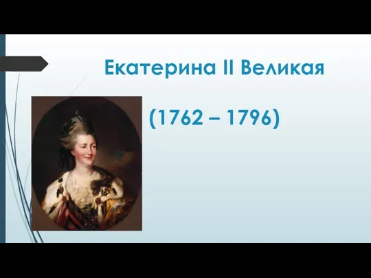 Екатерина II Великая (1762 – 1796)