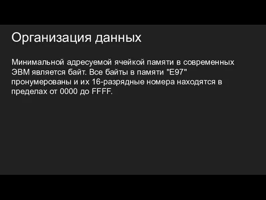 Организация данных Минимальной адресуемой ячейкой памяти в современных ЭВМ является байт. Все