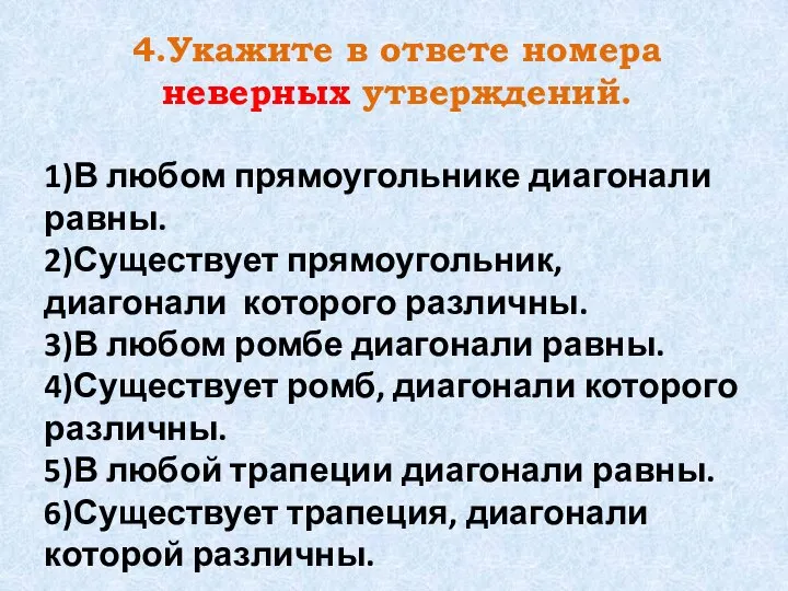 4.Укажите в ответе номера неверных утверждений. 1)В любом прямоугольнике диагонали равны. 2)Существует