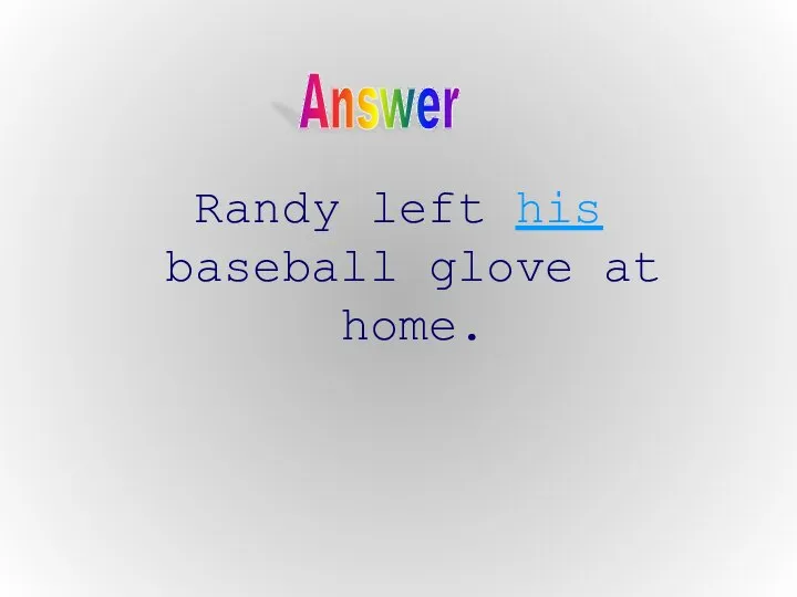 Randy left his baseball glove at home. Answer