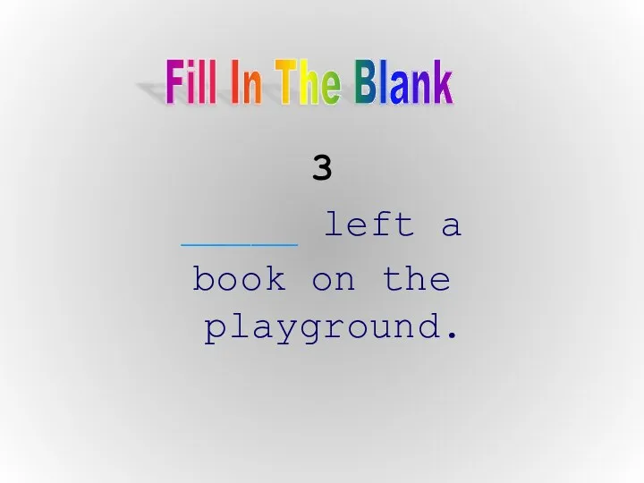 3 _____ left a book on the playground. Fill In The Blank