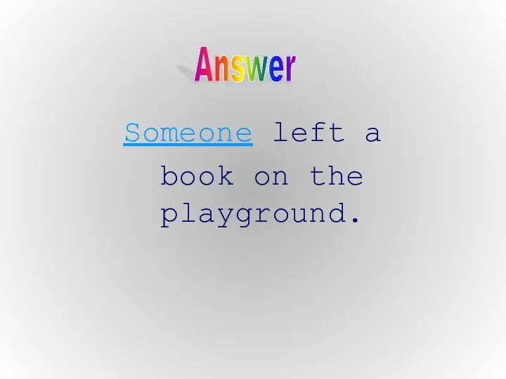 Someone left a book on the playground. Answer