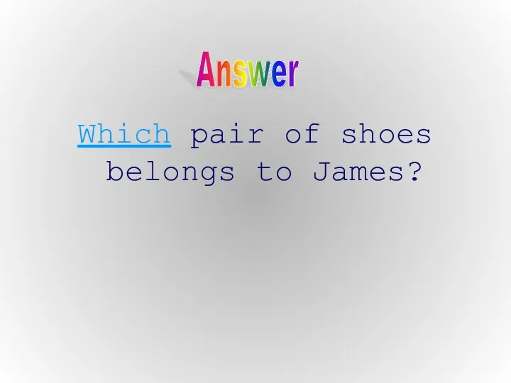 Which pair of shoes belongs to James? Answer