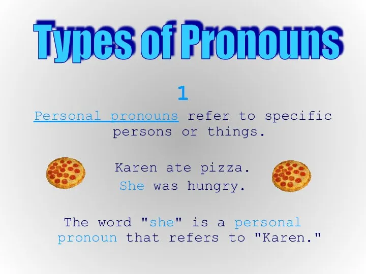 1 Personal pronouns refer to specific persons or things. Karen ate pizza.