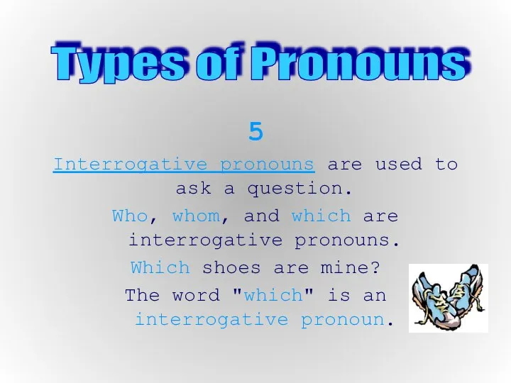 5 Interrogative pronouns are used to ask a question. Who, whom, and