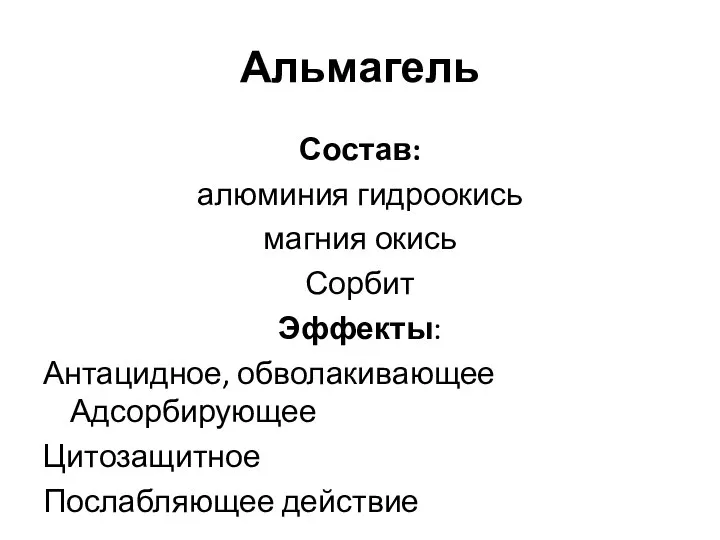 Альмагель Состав: алюминия гидроокись магния окись Сорбит Эффекты: Антацидное, обволакивающее Адсорбирующее Цитозащитное Послабляющее действие