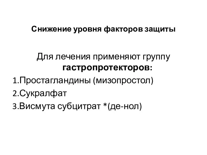 Снижение уровня факторов защиты Для лечения применяют группу гастропротекторов: 1.Простагландины (мизопростол) 2.Сукралфат 3.Висмута субцитрат *(де-нол)