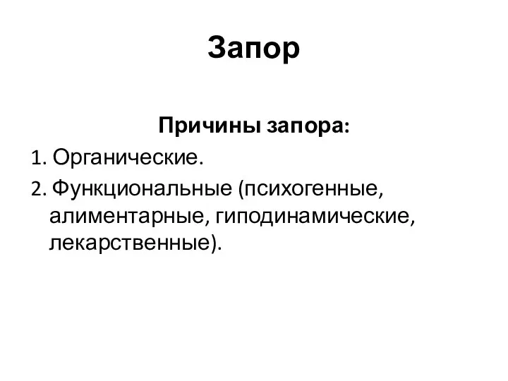 Запор Причины запора: 1. Органические. 2. Функциональные (психогенные, алиментарные, гиподинамические, лекарственные).