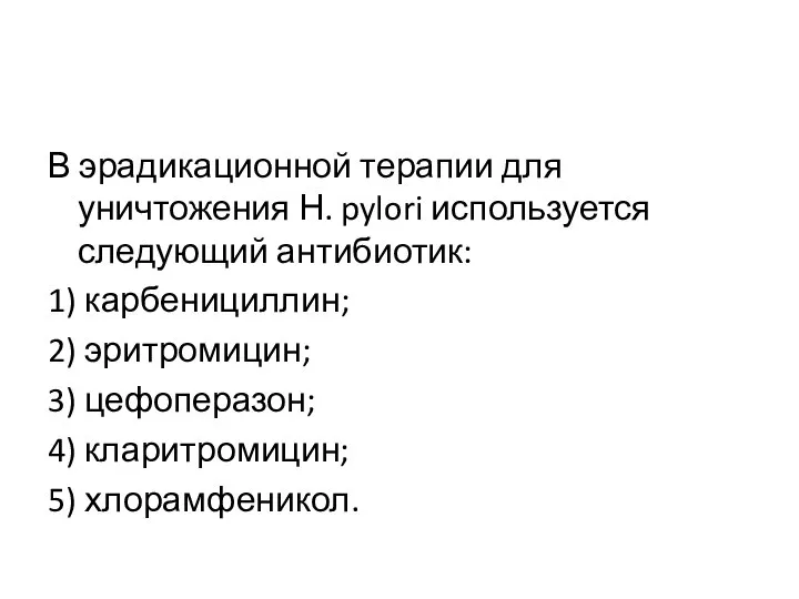 В эрадикационной терапии для уничтожения Н. pylori используется следующий антибиотик: 1) карбенициллин;