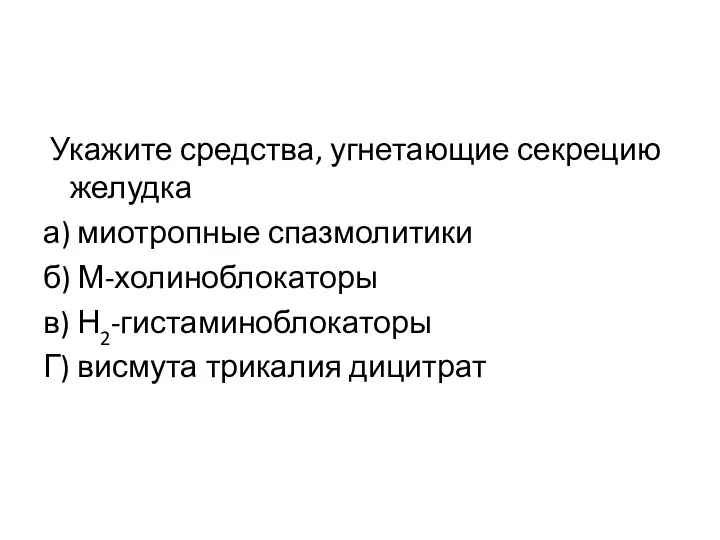 Укажите средства, угнетающие секрецию желудка а) миотропные спазмолитики б) М-холиноблокаторы в) Н2-гистаминоблокаторы Г) висмута трикалия дицитрат