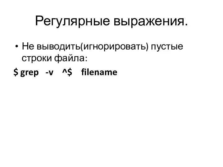 Регулярные выражения. Не выводить(игнорировать) пустые строки файла: $ grep -v ^$ filename