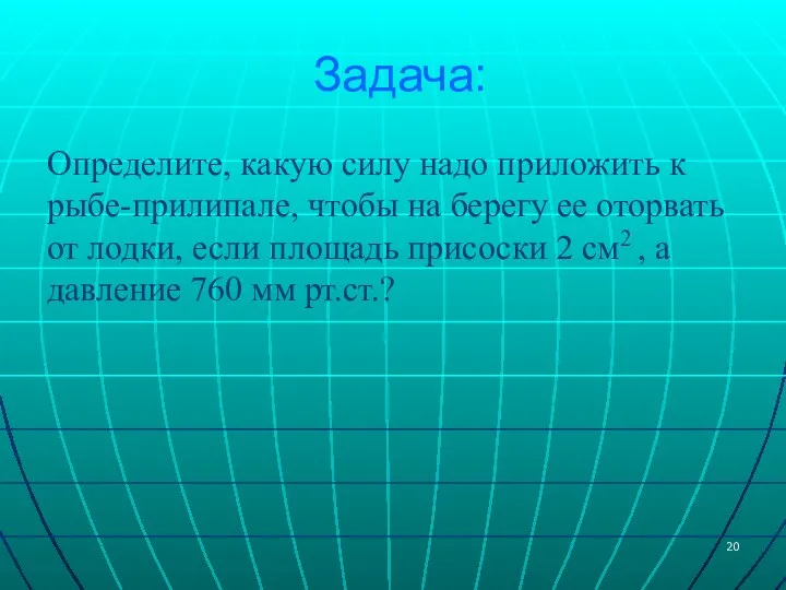 Задача: Определите, какую силу надо приложить к рыбе-прилипале, чтобы на берегу ее