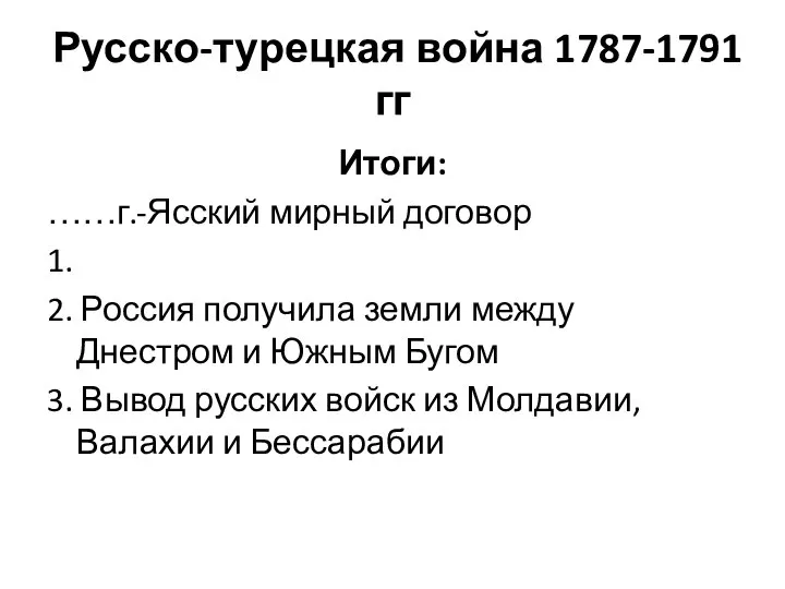 Русско-турецкая война 1787-1791 гг Итоги: ……г.-Ясский мирный договор 1. 2. Россия получила