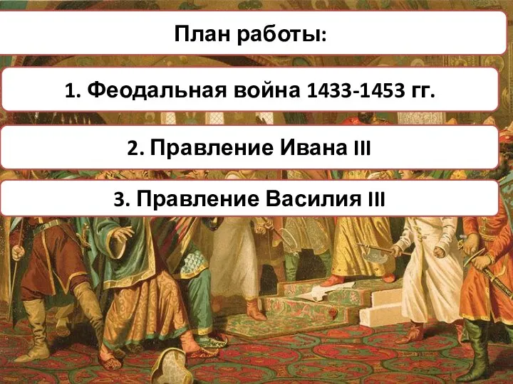 План работы: 2. Правление Ивана III 3. Правление Василия III 1. Феодальная война 1433-1453 гг.