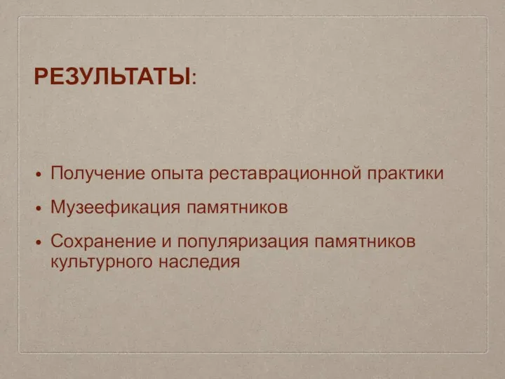 РЕЗУЛЬТАТЫ: Получение опыта реставрационной практики Музеефикация памятников Сохранение и популяризация памятников культурного наследия