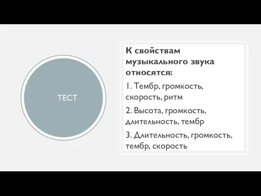 ТЕСТ К свойствам музыкального звука относятся: 1. Тембр, громкость, скорость, ритм 2.