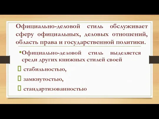 Официально-деловой стиль обслуживает сферу официальных, деловых отношений, область права и государственной политики.