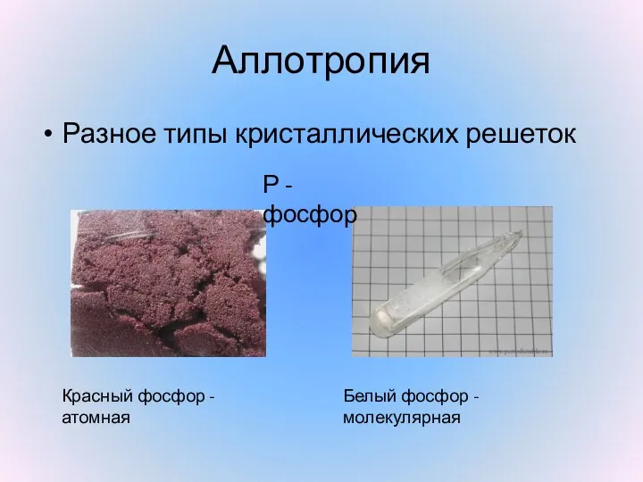 Аллотропия Разное типы кристаллических решеток Р - фосфор Красный фосфор - атомная Белый фосфор - молекулярная